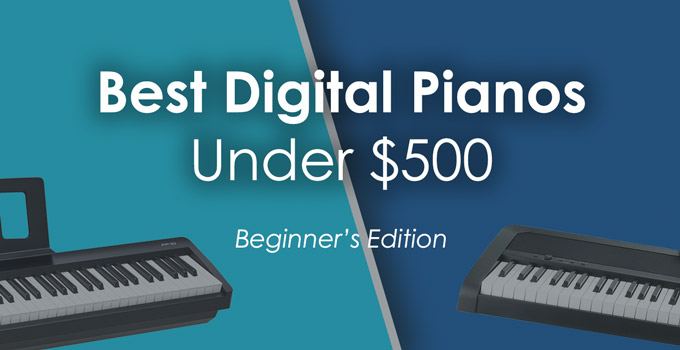 Best Beginner Digital Pianos Under $500